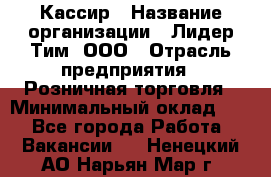 Кассир › Название организации ­ Лидер Тим, ООО › Отрасль предприятия ­ Розничная торговля › Минимальный оклад ­ 1 - Все города Работа » Вакансии   . Ненецкий АО,Нарьян-Мар г.